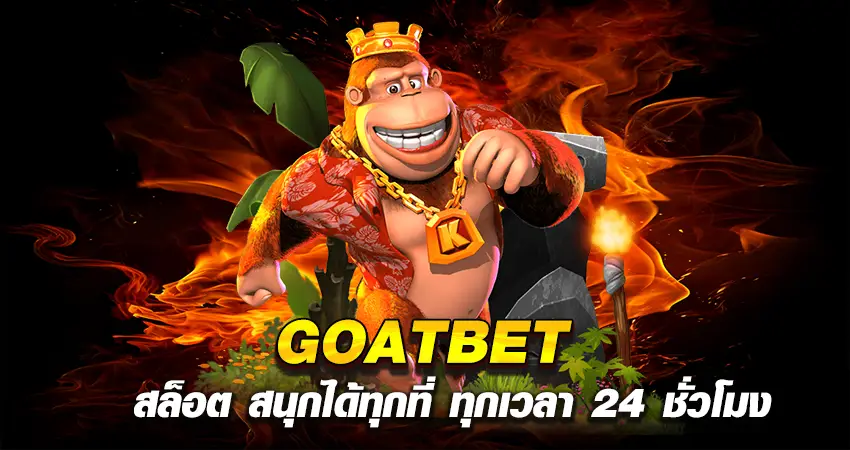 GOATBETสล็อต สนุกได้ทุกที่ ทุกเวลา 24 ชั่วโมง